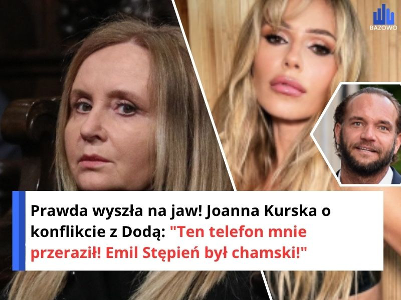 Prawda wyszła na jaw! Joanna Kurska o konflikcie z Dodą: "Ten telefon mnie przeraził! Emil Stępień był chamski!"